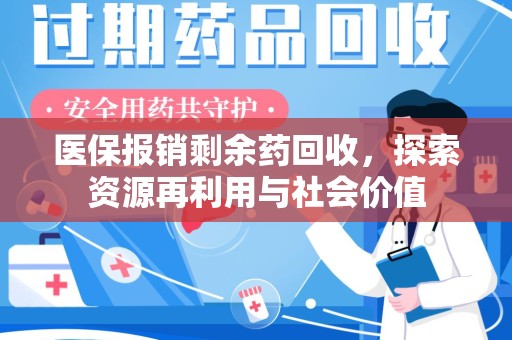 安庆医保报销剩余药回收，探索资源再利用与社会价值