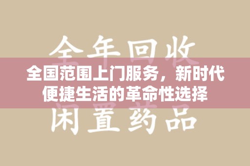 安庆全国范围上门服务，新时代便捷生活的革命性选择