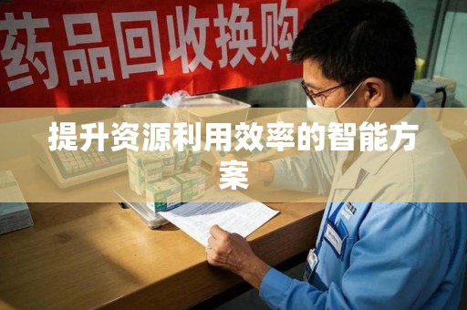 安庆提升资源利用效率的智能方案