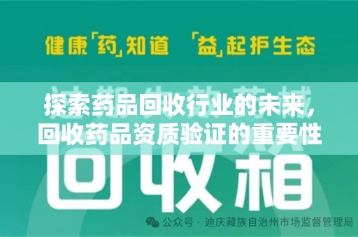 安庆探索药品回收行业的未来，回收药品资质验证的重要性与挑战