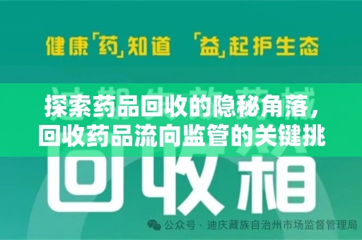 安庆探索药品回收的隐秘角落，回收药品流向监管的关键挑战与解决之道