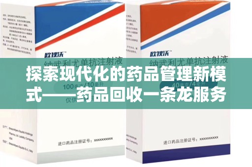 安庆探索现代化的药品管理新模式——药品回收一条龙服务的崛起