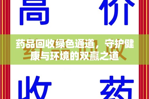 安庆药品回收绿色通道，守护健康与环境的双赢之道
