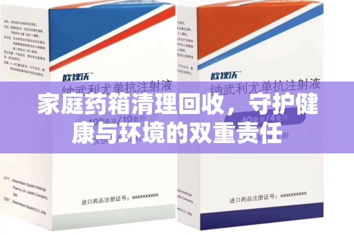 安庆家庭药箱清理回收，守护健康与环境的双重责任
