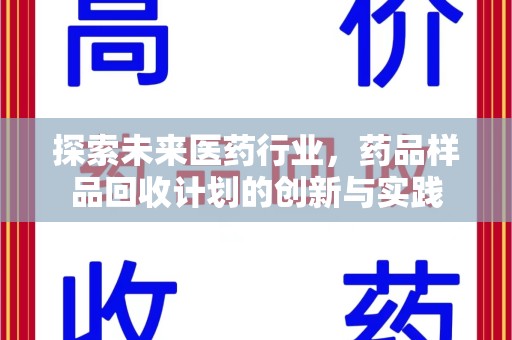 安庆探索未来医药行业，药品样品回收计划的创新与实践