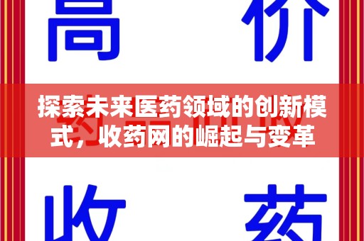 安庆探索未来医药领域的创新模式，收药网的崛起与变革