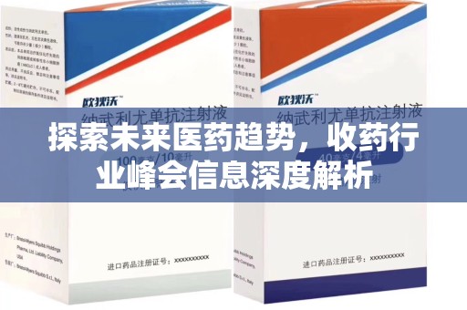 安庆探索未来医药趋势，收药行业峰会信息深度解析