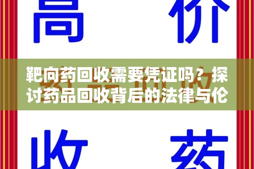 安庆靶向药回收需要凭证吗？探讨药品回收背后的法律与伦理