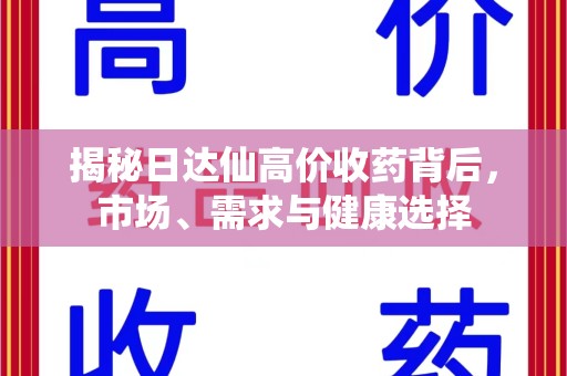 安庆揭秘日达仙高价收药背后，市场、需求与健康选择
