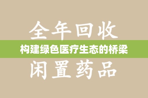 安庆构建绿色医疗生态的桥梁