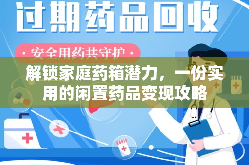 安庆解锁家庭药箱潜力，一份实用的闲置药品变现攻略