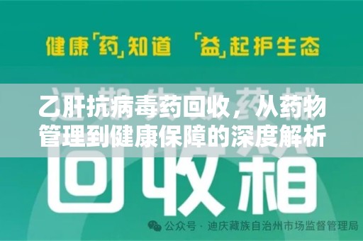 安庆乙肝抗病毒药回收，从药物管理到健康保障的深度解析