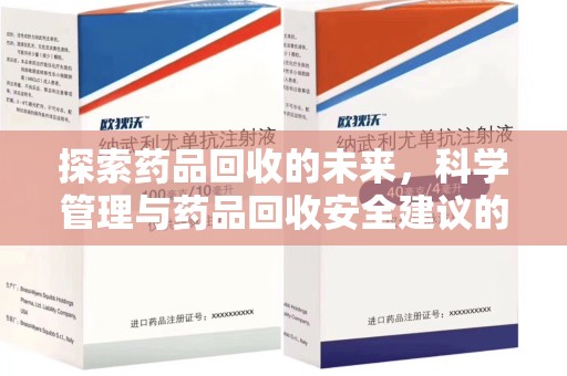 安庆探索药品回收的未来，科学管理与药品回收安全建议的实践之道