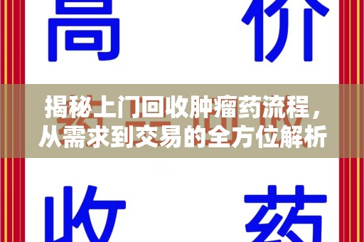 安庆揭秘上门回收肿瘤药流程，从需求到交易的全方位解析