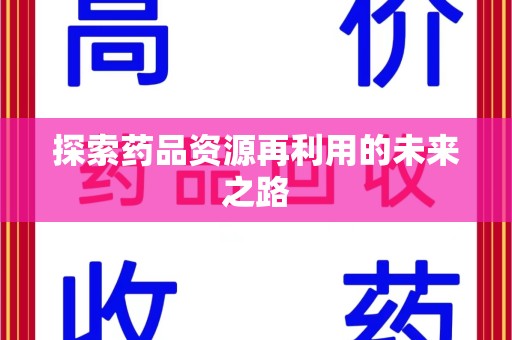 安庆探索药品资源再利用的未来之路