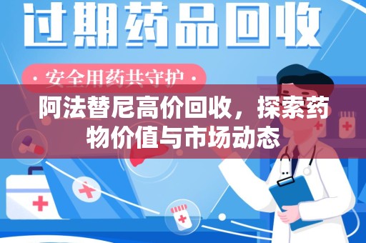安庆阿法替尼高价回收，探索药物价值与市场动态