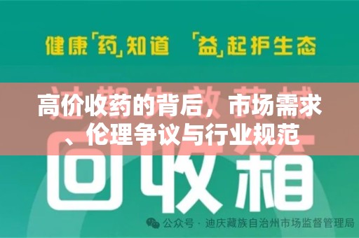 安庆高价收药的背后，市场需求、伦理争议与行业规范