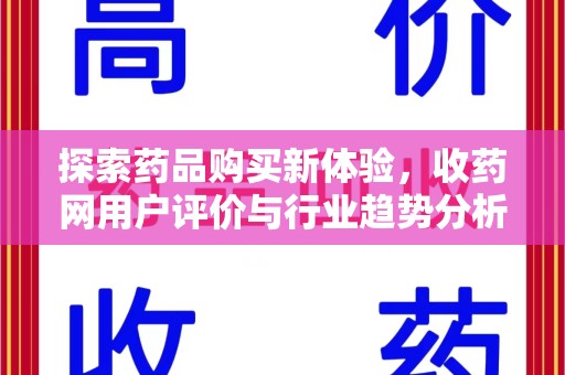 安庆探索药品购买新体验，收药网用户评价与行业趋势分析