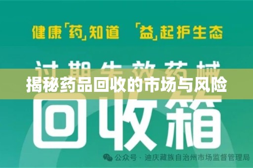 安庆揭秘药品回收的市场与风险