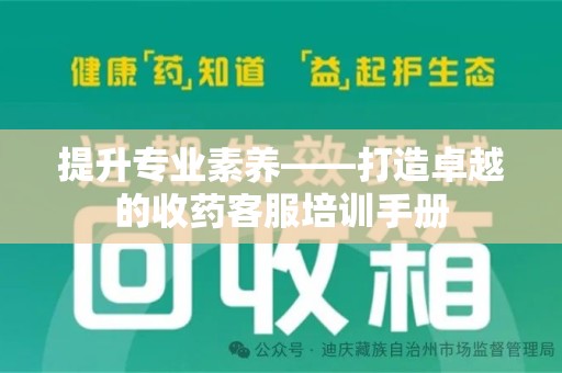 安庆提升专业素养——打造卓越的收药客服培训手册