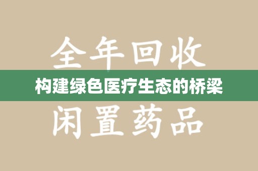 安庆构建绿色医疗生态的桥梁