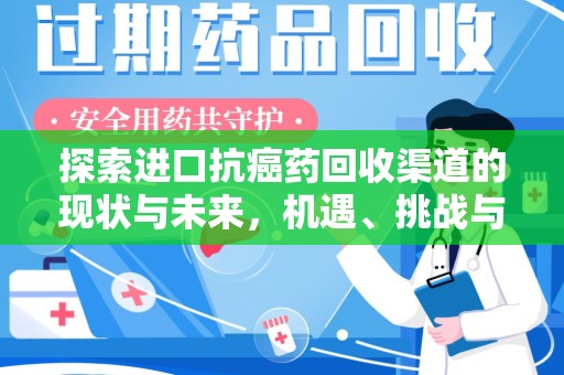 安庆探索进口抗癌药回收渠道的现状与未来，机遇、挑战与规范