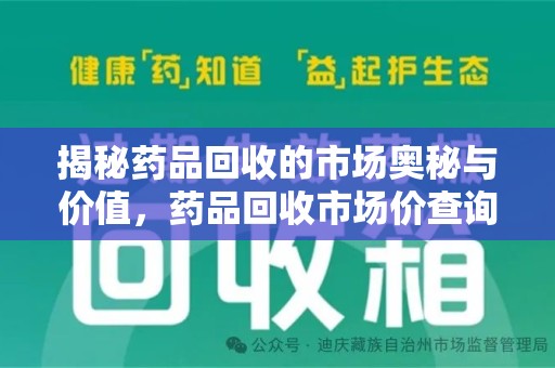 安庆揭秘药品回收的市场奥秘与价值，药品回收市场价查询的新趋势