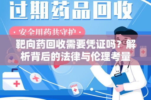 安庆靶向药回收需要凭证吗？解析背后的法律与伦理考量