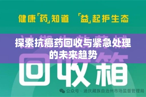 安庆探索抗癌药回收与紧急处理的未来趋势