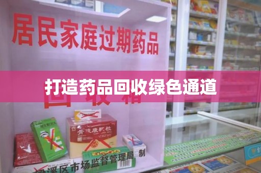 安庆打造药品回收绿色通道