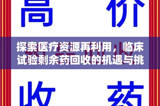 安庆探索医疗资源再利用，临床试验剩余药回收的机遇与挑战