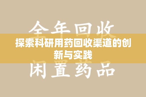 安庆探索科研用药回收渠道的创新与实践
