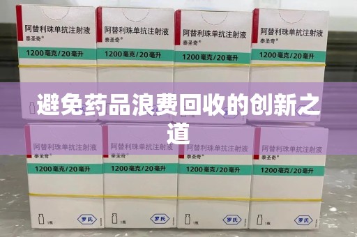安庆避免药品浪费回收的创新之道