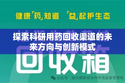 安庆探索科研用药回收渠道的未来方向与创新模式