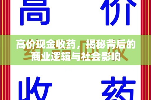 安庆高价现金收药，揭秘背后的商业逻辑与社会影响