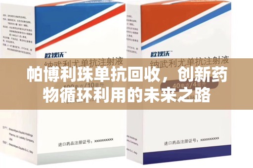 安庆帕博利珠单抗回收，创新药物循环利用的未来之路