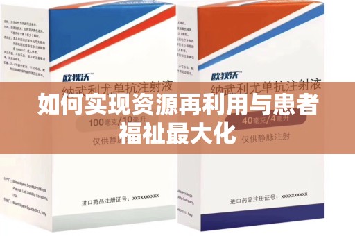 安庆如何实现资源再利用与患者福祉最大化