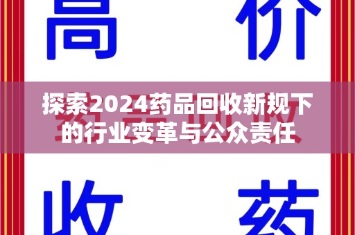安庆探索2024药品回收新规下的行业变革与公众责任