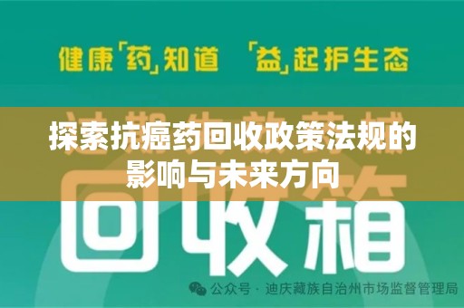 安庆探索抗癌药回收政策法规的影响与未来方向