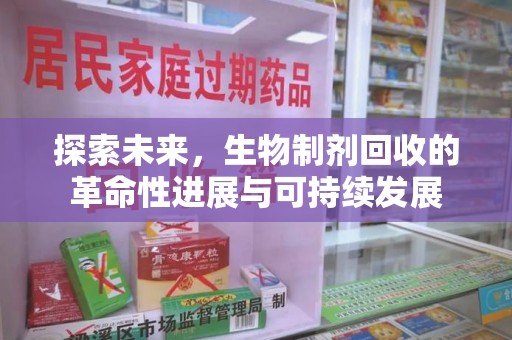 安庆探索未来，生物制剂回收的革命性进展与可持续发展